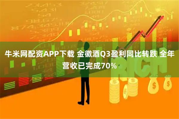 牛米网配资APP下载 金徽酒Q3盈利同比转跌 全年营收已完成70%