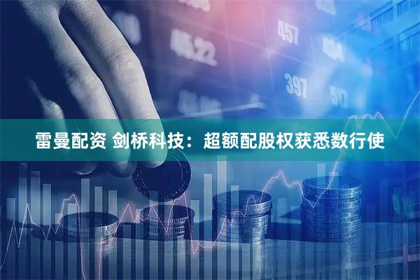 雷曼配资 剑桥科技：超额配股权获悉数行使